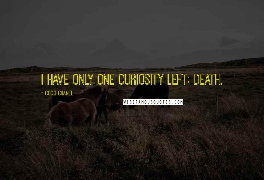 Coco Chanel Quotes: I have only one curiosity left: death.