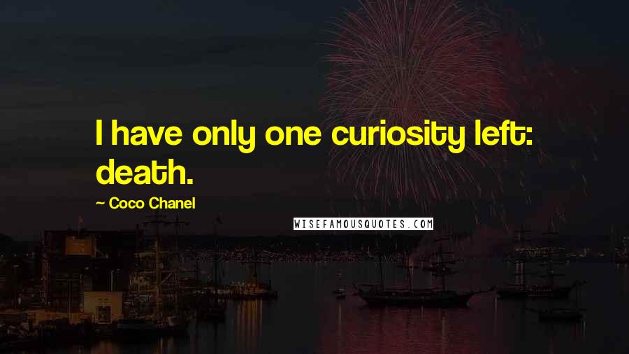 Coco Chanel Quotes: I have only one curiosity left: death.