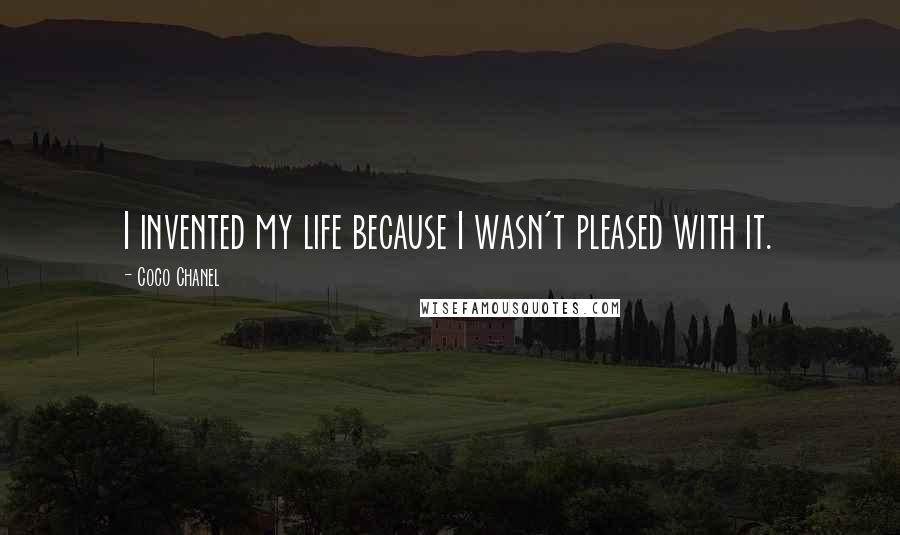 Coco Chanel Quotes: I invented my life because I wasn't pleased with it.