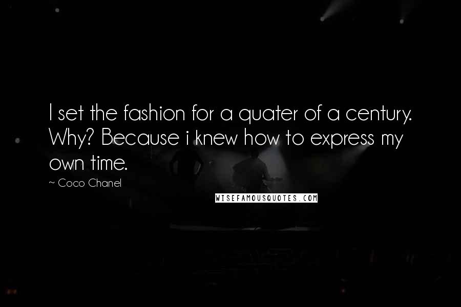 Coco Chanel Quotes: I set the fashion for a quater of a century. Why? Because i knew how to express my own time.