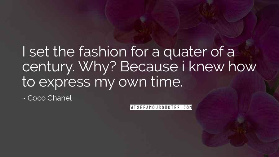 Coco Chanel Quotes: I set the fashion for a quater of a century. Why? Because i knew how to express my own time.