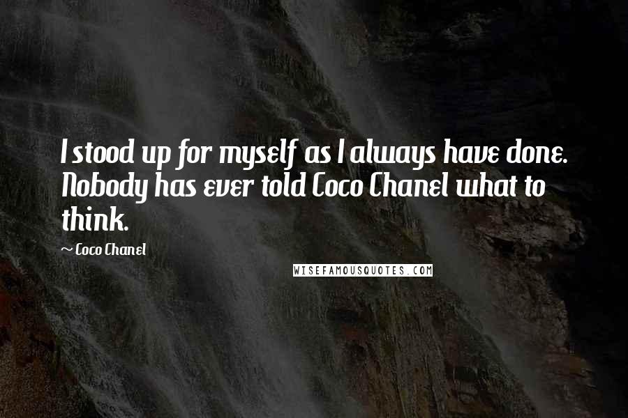 Coco Chanel Quotes: I stood up for myself as I always have done. Nobody has ever told Coco Chanel what to think.