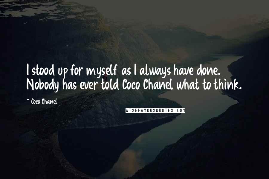 Coco Chanel Quotes: I stood up for myself as I always have done. Nobody has ever told Coco Chanel what to think.