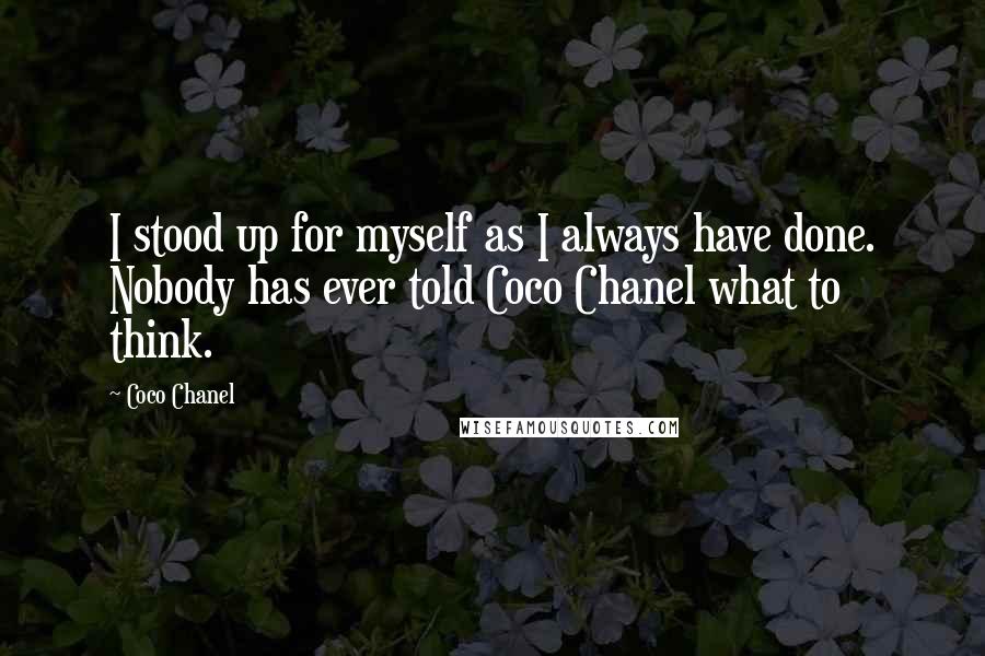 Coco Chanel Quotes: I stood up for myself as I always have done. Nobody has ever told Coco Chanel what to think.