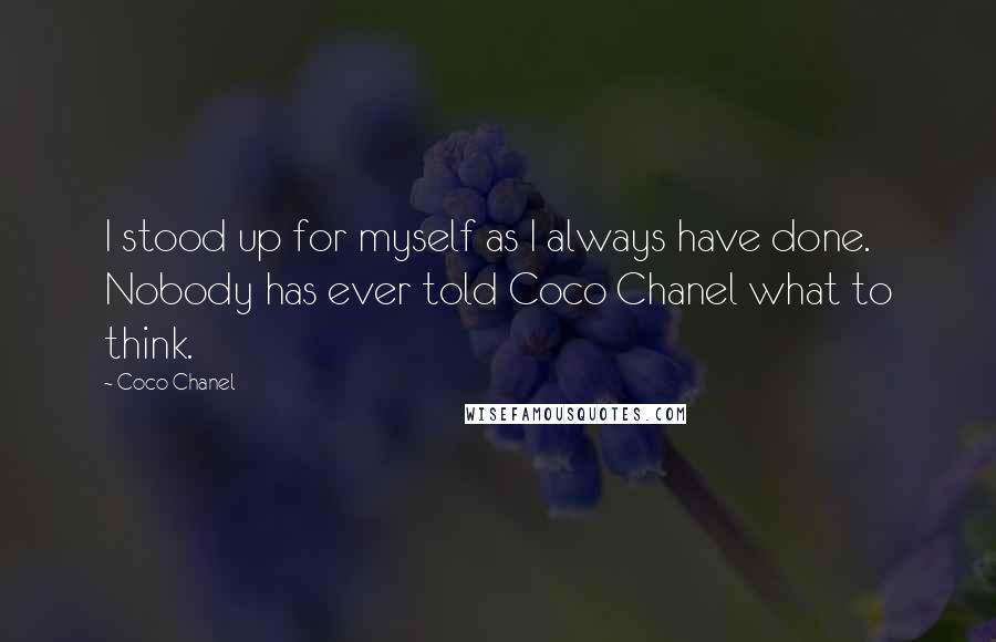 Coco Chanel Quotes: I stood up for myself as I always have done. Nobody has ever told Coco Chanel what to think.