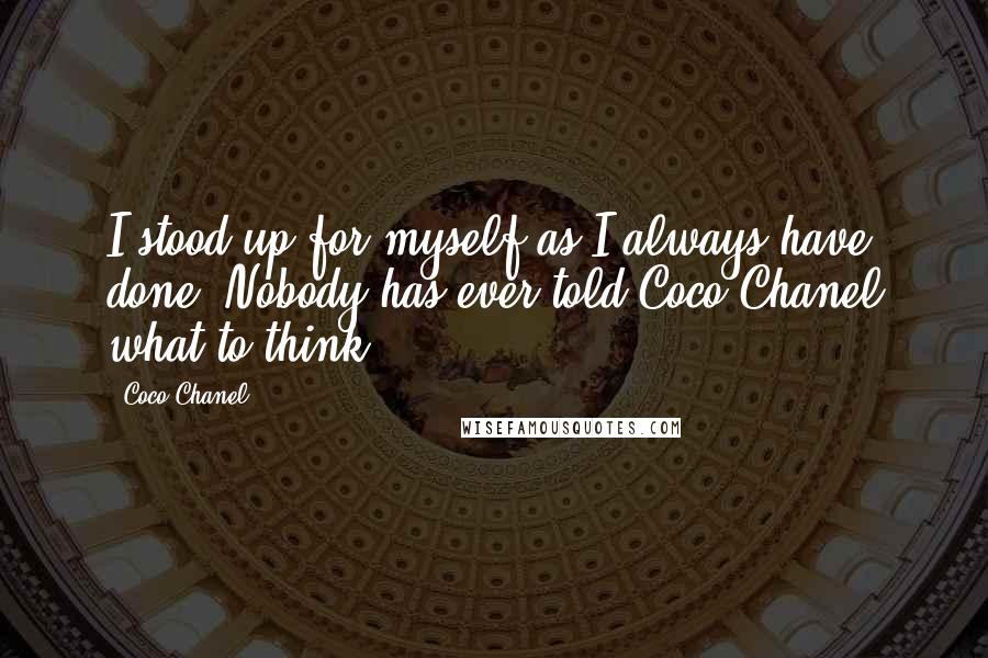 Coco Chanel Quotes: I stood up for myself as I always have done. Nobody has ever told Coco Chanel what to think.