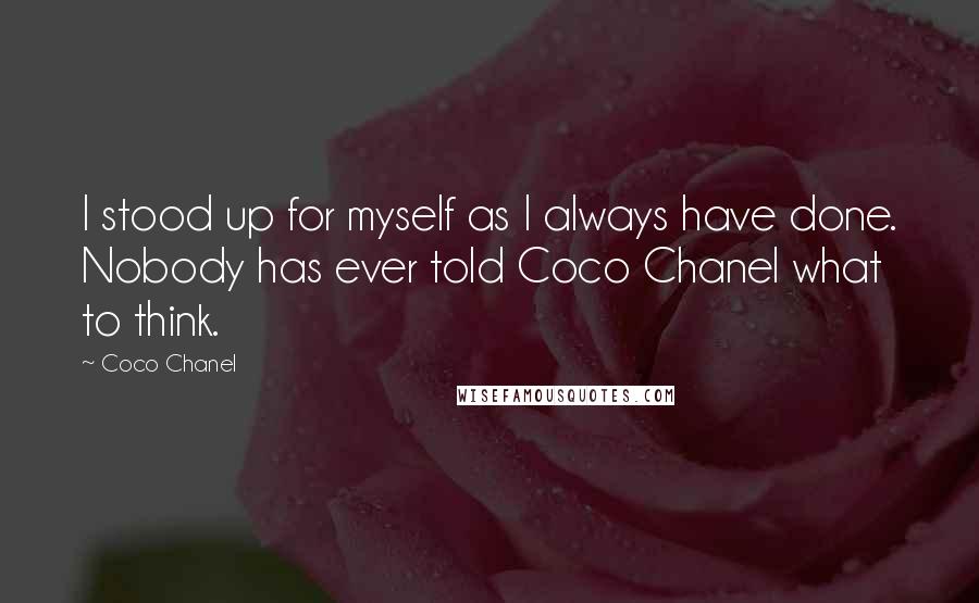 Coco Chanel Quotes: I stood up for myself as I always have done. Nobody has ever told Coco Chanel what to think.