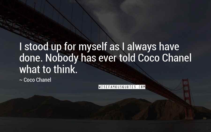 Coco Chanel Quotes: I stood up for myself as I always have done. Nobody has ever told Coco Chanel what to think.