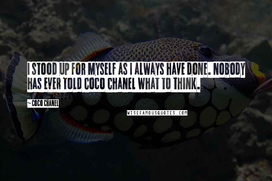 Coco Chanel Quotes: I stood up for myself as I always have done. Nobody has ever told Coco Chanel what to think.