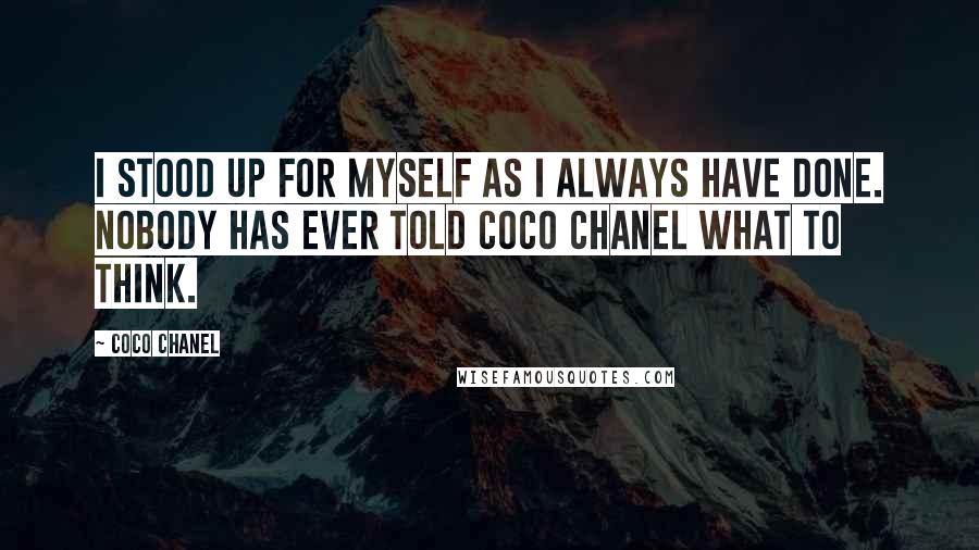 Coco Chanel Quotes: I stood up for myself as I always have done. Nobody has ever told Coco Chanel what to think.