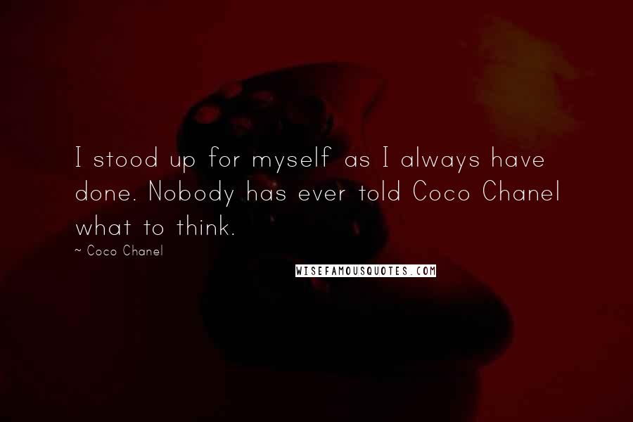 Coco Chanel Quotes: I stood up for myself as I always have done. Nobody has ever told Coco Chanel what to think.