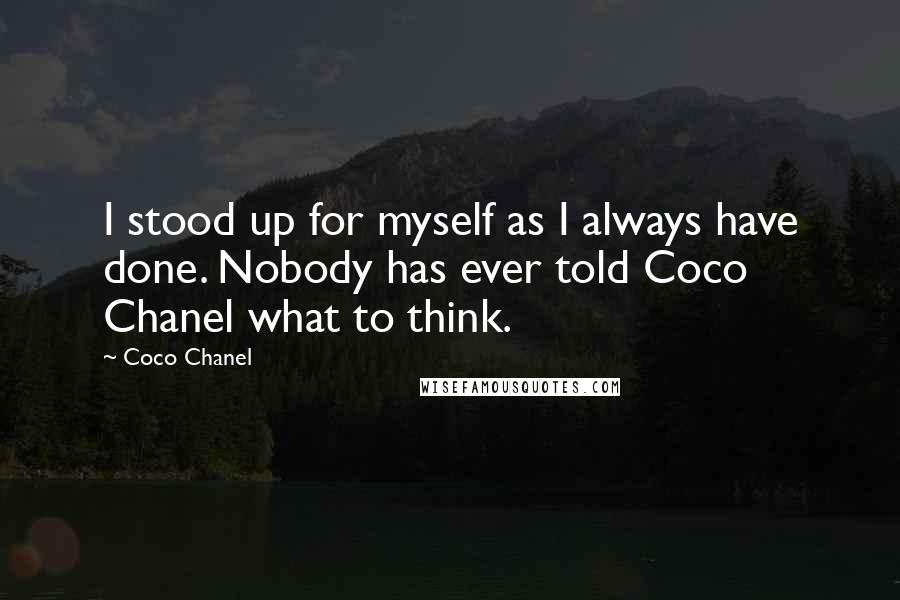 Coco Chanel Quotes: I stood up for myself as I always have done. Nobody has ever told Coco Chanel what to think.