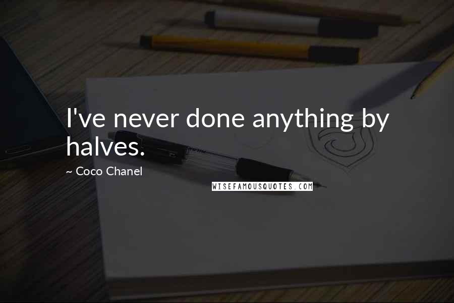 Coco Chanel Quotes: I've never done anything by halves.
