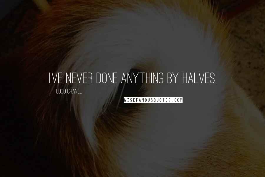 Coco Chanel Quotes: I've never done anything by halves.