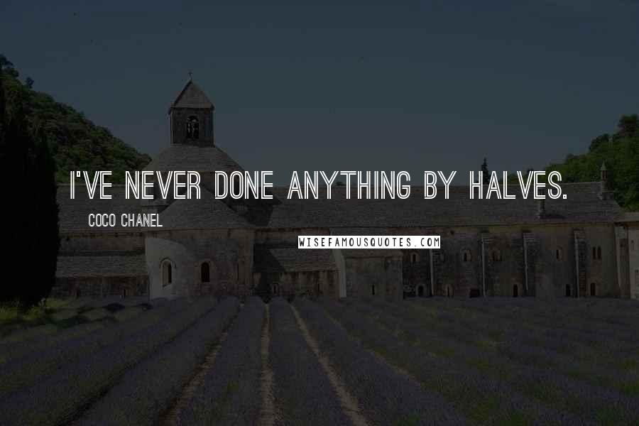 Coco Chanel Quotes: I've never done anything by halves.