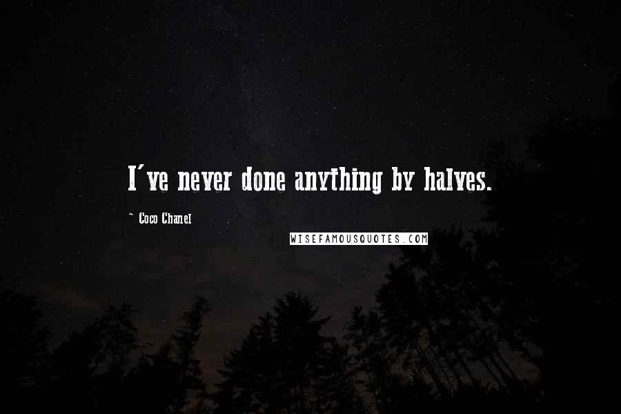 Coco Chanel Quotes: I've never done anything by halves.