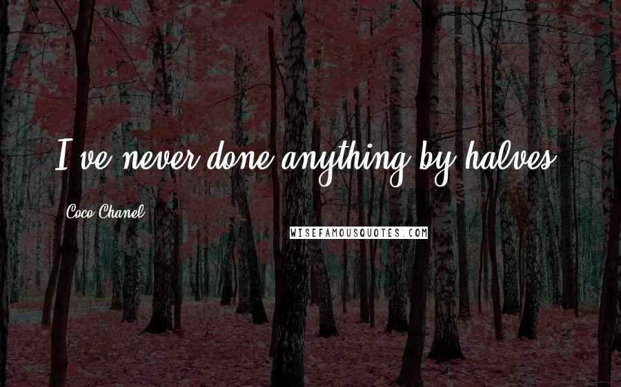 Coco Chanel Quotes: I've never done anything by halves.