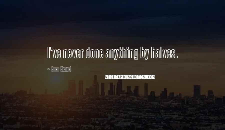 Coco Chanel Quotes: I've never done anything by halves.