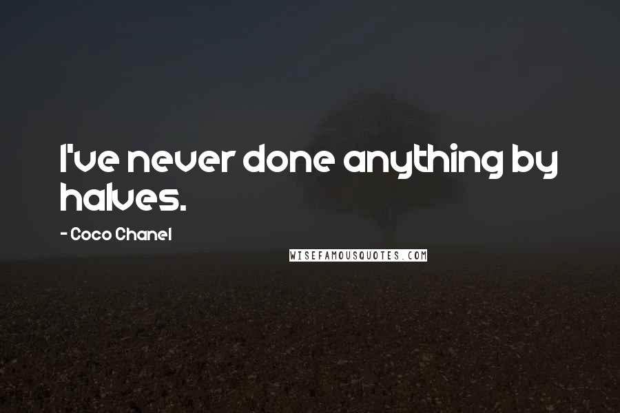 Coco Chanel Quotes: I've never done anything by halves.