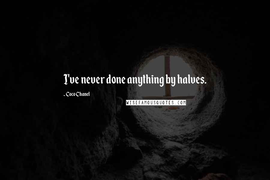 Coco Chanel Quotes: I've never done anything by halves.