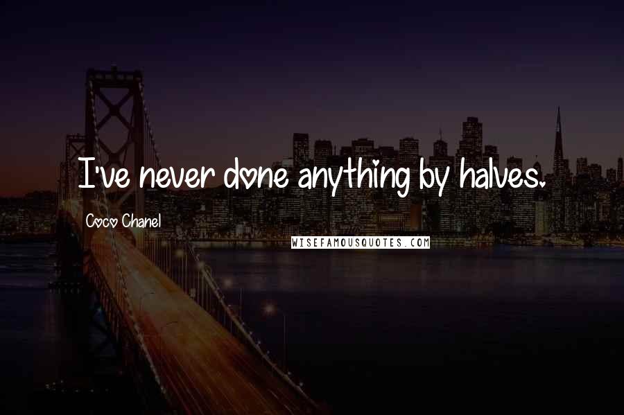 Coco Chanel Quotes: I've never done anything by halves.