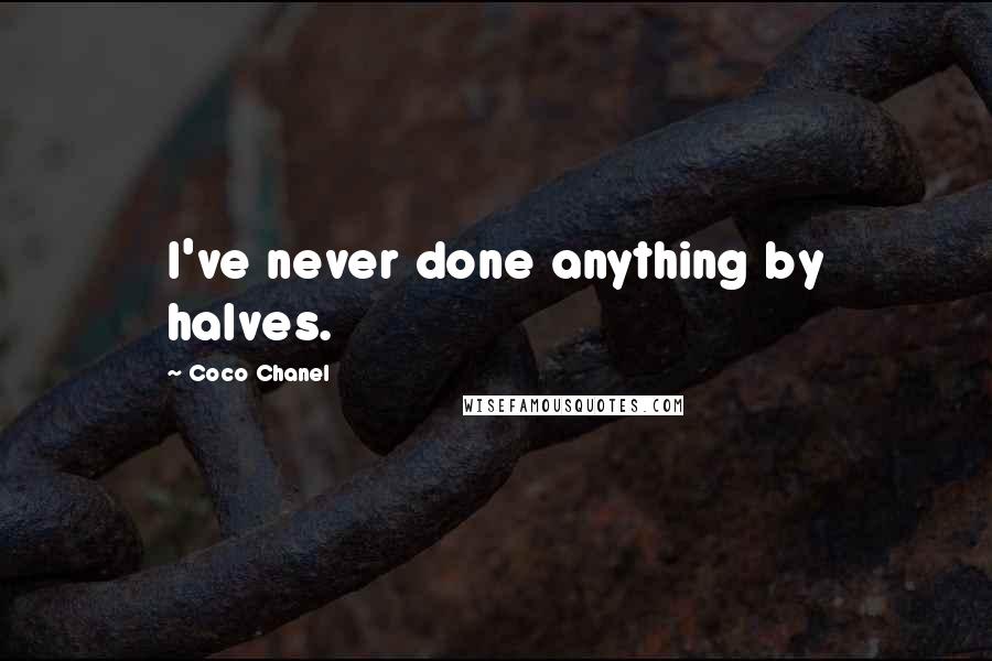 Coco Chanel Quotes: I've never done anything by halves.