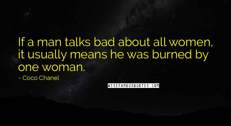 Coco Chanel Quotes: If a man talks bad about all women, it usually means he was burned by one woman.