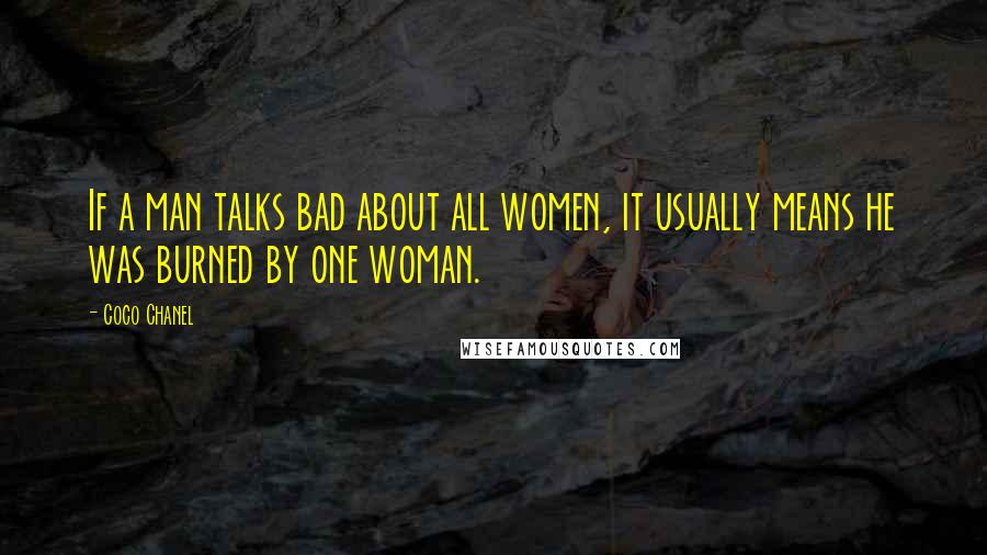 Coco Chanel Quotes: If a man talks bad about all women, it usually means he was burned by one woman.