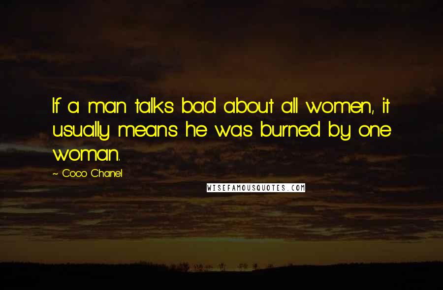 Coco Chanel Quotes: If a man talks bad about all women, it usually means he was burned by one woman.