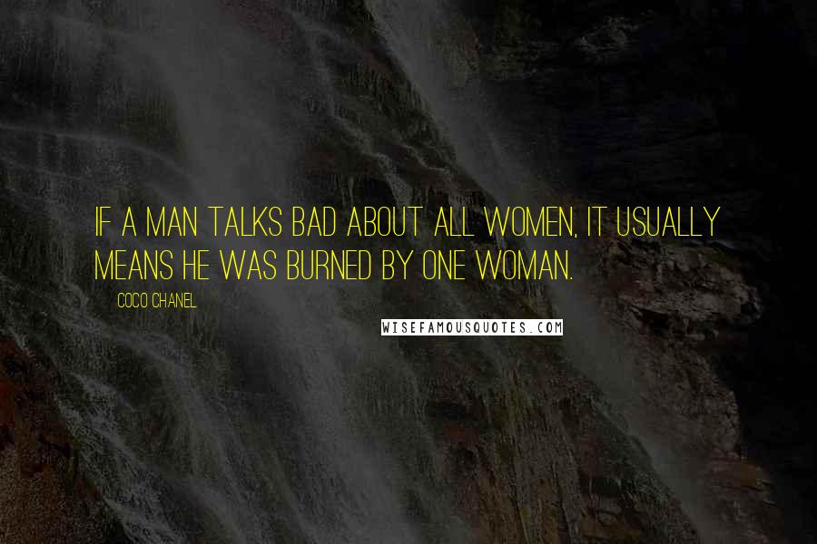 Coco Chanel Quotes: If a man talks bad about all women, it usually means he was burned by one woman.