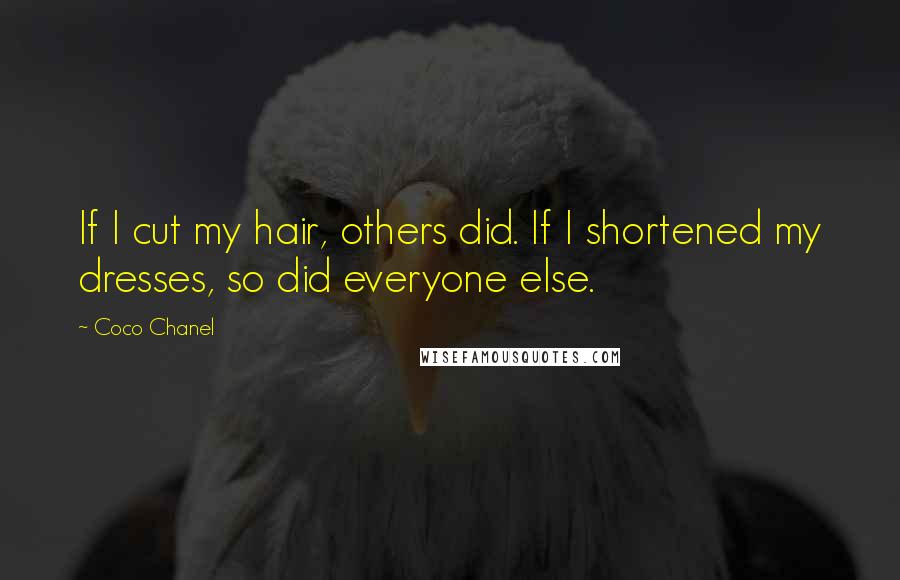 Coco Chanel Quotes: If I cut my hair, others did. If I shortened my dresses, so did everyone else.