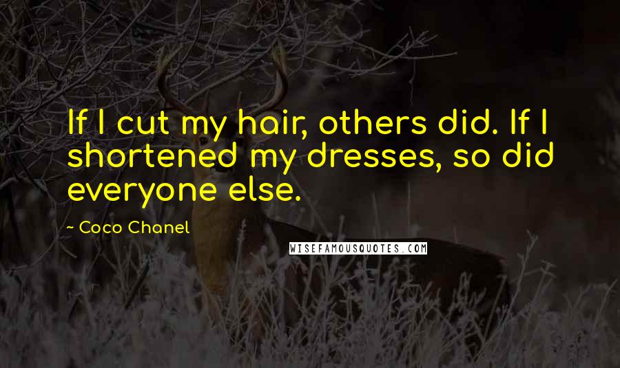 Coco Chanel Quotes: If I cut my hair, others did. If I shortened my dresses, so did everyone else.