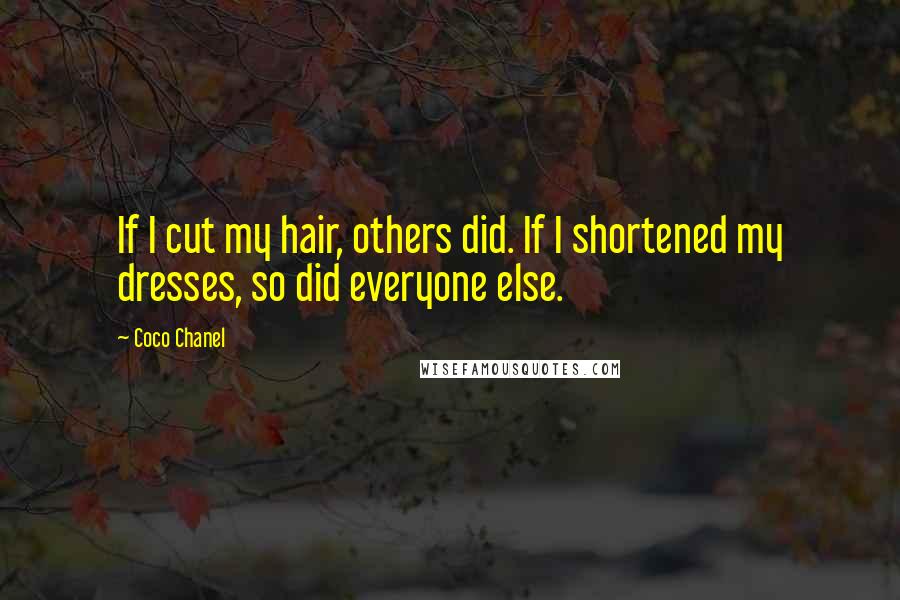 Coco Chanel Quotes: If I cut my hair, others did. If I shortened my dresses, so did everyone else.