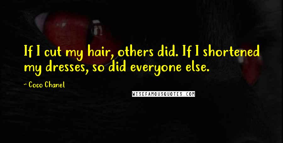 Coco Chanel Quotes: If I cut my hair, others did. If I shortened my dresses, so did everyone else.