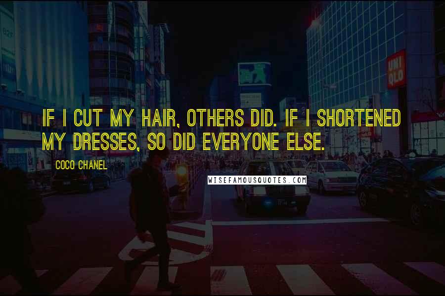 Coco Chanel Quotes: If I cut my hair, others did. If I shortened my dresses, so did everyone else.