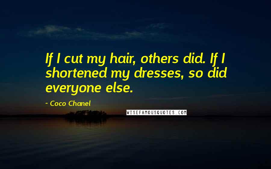 Coco Chanel Quotes: If I cut my hair, others did. If I shortened my dresses, so did everyone else.