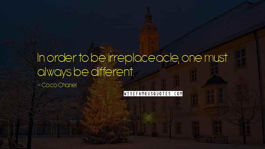 Coco Chanel Quotes: In order to be irreplaceacle, one must always be different.