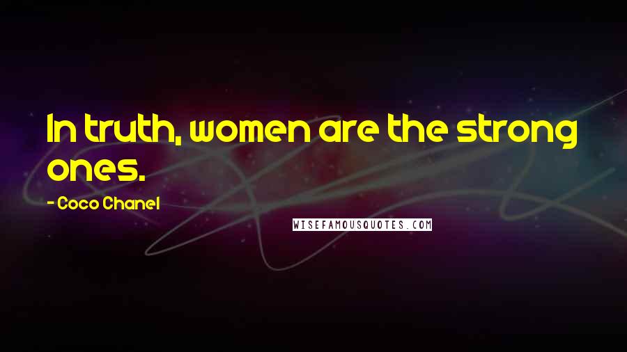 Coco Chanel Quotes: In truth, women are the strong ones.