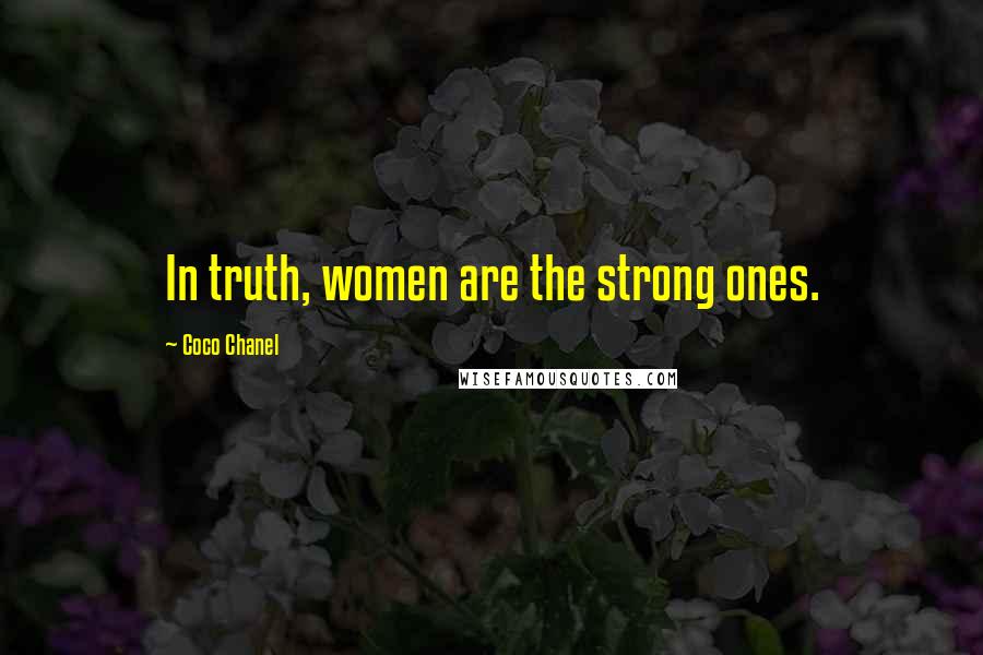 Coco Chanel Quotes: In truth, women are the strong ones.