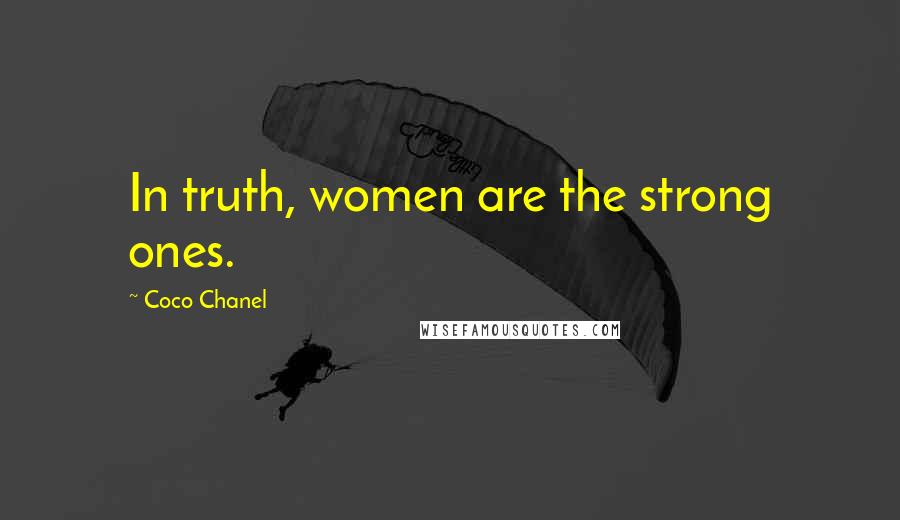 Coco Chanel Quotes: In truth, women are the strong ones.