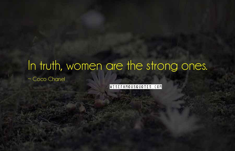Coco Chanel Quotes: In truth, women are the strong ones.
