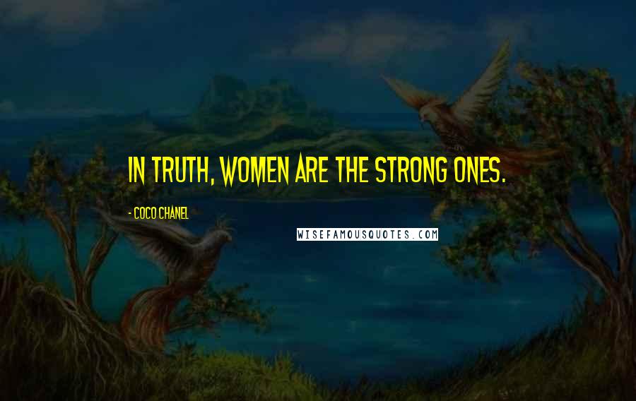 Coco Chanel Quotes: In truth, women are the strong ones.