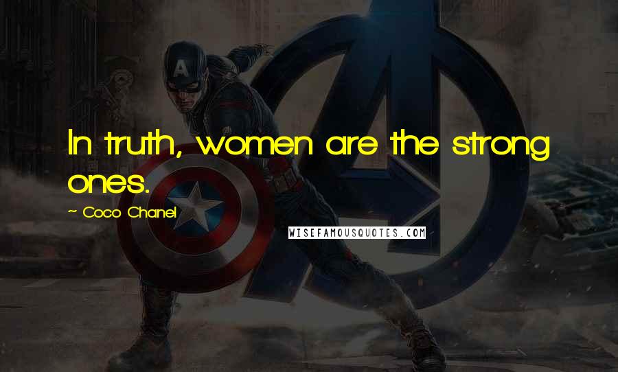 Coco Chanel Quotes: In truth, women are the strong ones.