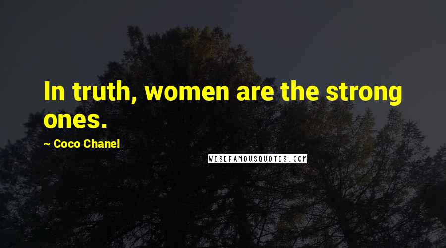 Coco Chanel Quotes: In truth, women are the strong ones.