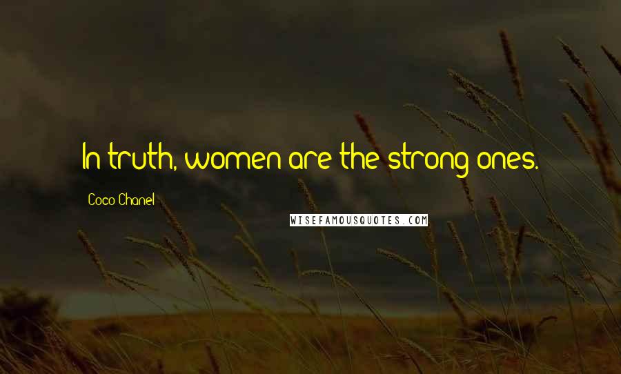 Coco Chanel Quotes: In truth, women are the strong ones.