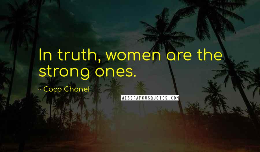 Coco Chanel Quotes: In truth, women are the strong ones.