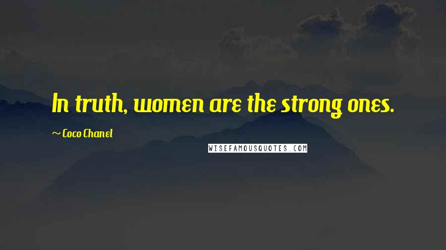 Coco Chanel Quotes: In truth, women are the strong ones.