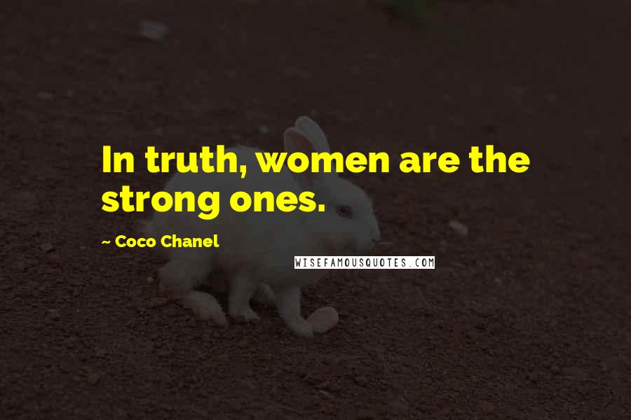 Coco Chanel Quotes: In truth, women are the strong ones.