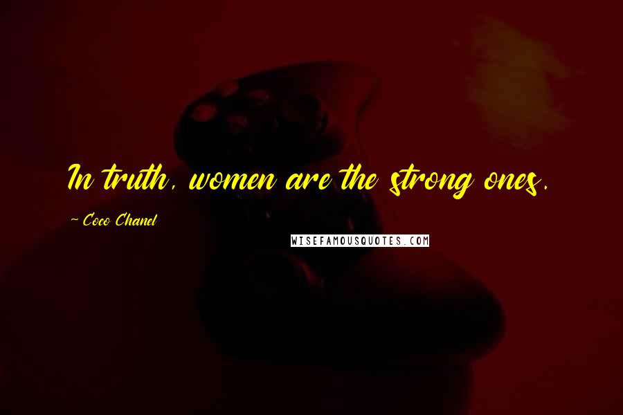 Coco Chanel Quotes: In truth, women are the strong ones.