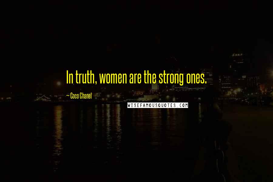 Coco Chanel Quotes: In truth, women are the strong ones.